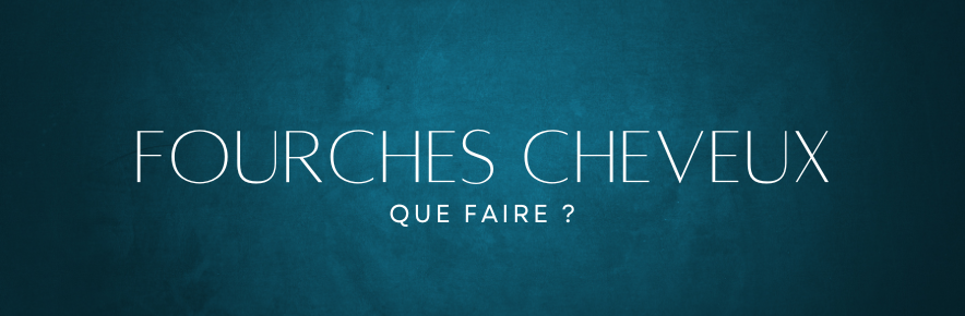 fourches cheveux que faire ?